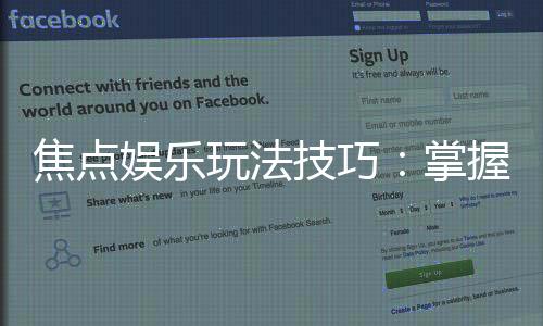 焦点娱乐玩法技巧：掌握这些秘诀让你稳赢不输