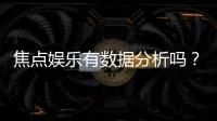 焦点娱乐有数据分析吗？深度解析其数据功能与玩家体验