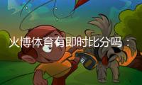 火博体育有即时比分吗：全方位实时体育数据服务