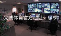 火博体育官方地址：尽享最佳投注体验