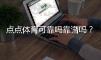 点点体育可靠吗靠谱吗？安全性、资质与真实用户评价全方位解析