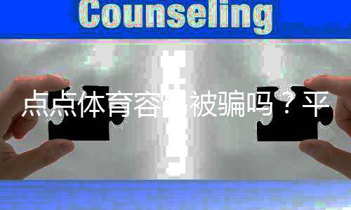 点点体育容易被骗吗？平台真相评测与实用防骗攻略