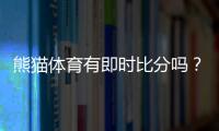 熊猫体育有即时比分吗？实时比分功能、使用方法与常见问题一文看懂