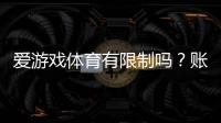 爱游戏体育有限制吗？账号、玩法与充值提现限制全面解析