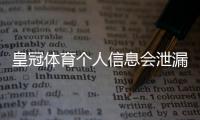 皇冠体育个人信息会泄漏吗？隐私风险评估与实用防护攻略