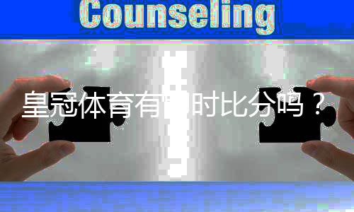 皇冠体育有即时比分吗？实时比分查看教程与功能解析