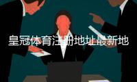 皇冠体育注册地址最新地址入口：官方注册教程与安全验证步骤
