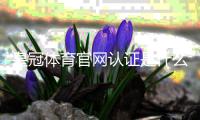 皇冠体育官网认证是什么意思？新手快速核验官网与安全认证全攻略