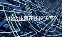 华体会体育在线投注怎么玩？新手入门规则、常见玩法与投注技巧