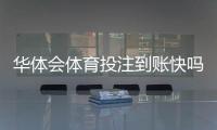 华体会体育投注到账快吗？提现到账时间、常见延迟原因与解决方法