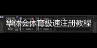 华体会体育极速注册教程：新手必看一键完成注册步骤与常见问题解答