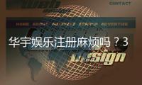 华宇娱乐注册麻烦吗？3分钟快速开户攻略分享