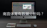 南宫体育有数据分析吗？数据来源、分析方法与可靠性全面评测