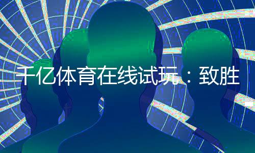 千亿体育在线试玩:致胜关键在哪里?