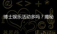 博士娱乐活动多吗？揭秘高校博士生的休闲生活与压力平衡