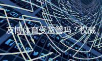 友博体育受监管吗？权威监管信息、合法资质与用户安全性全解析