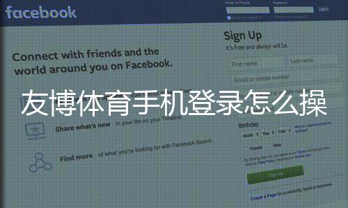 友博体育手机登录怎么操作?一站式手机登录注册教程、下载入口与常见问题安全设置详解