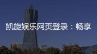 凯旋娱乐网页登录：畅享顶级棋牌与电子游艺的豪华体验