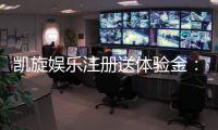 凯旋娱乐注册送体验金：新会员专享豪礼与游戏攻略