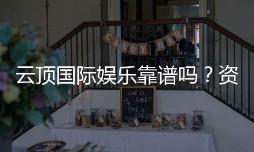 云顶国际娱乐靠谱吗?资深玩家带你揭秘平台真实体验