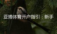 亚博体育开户指引：新手注册流程、身份验证与安全注意事项详解