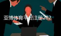 亚博体育平台注册2026最新教程：新手注册步骤、实名认证与优惠领取全攻略