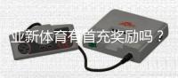 亚新体育有首充奖励吗？首充优惠规则、领取攻略与常见问题解答