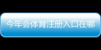 今年会体育注册入口在哪里？最新官方注册流程、手机电脑图文教程与常见问题解答