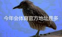 今年会体育官方地址是多少？最新网址与安全访问方法全攻略