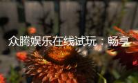 众腾娱乐在线试玩：畅享顶级电子游艺的试玩盛宴