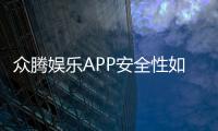 众腾娱乐APP安全性如何？深度测评其资金保障与游戏公平性