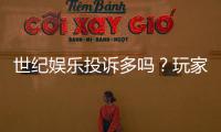 世纪娱乐投诉多吗？玩家真实反馈与平台服务解析