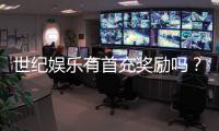 世纪娱乐有首充奖励吗？揭秘新人首充福利与领取攻略