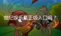 世纪娱乐是正版入口吗？揭秘平台资质与安全玩法指南