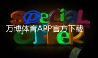 万博体育APP官方下载通道在哪里？官方渠道识别、安全下载安装全攻略