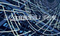 三亿体育稳定吗？平台安全性、提现速度与用户口碑全面解析