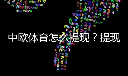 中欧体育怎么提现？提现流程、手续费、到账时间与安全注意事项全攻略