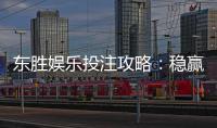 东胜娱乐投注攻略：稳赢技巧与实战经验分享
