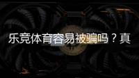 乐竞体育容易被骗吗？真实评测、案例剖析与防骗指南