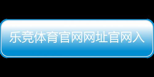 乐竞体育官网网址官网入口与注册登录教程:安全验证、充值提现与常见问题解答