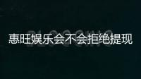 惠旺娱乐会不会拒绝提现？深度解析平台出款规则与玩家应对策略