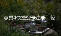 意昂4快捷登录注册：轻松三步完成账号注册畅玩棋牌