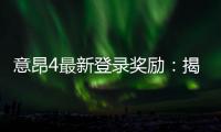 意昂4最新登录奖励：揭秘新用户专属福利与高额返利