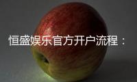 恒盛娱乐官方开户流程：3分钟快速注册指南