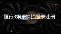 恒行3娱乐快捷登录注册：轻松三步完成账号注册畅玩无忧