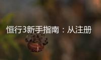 恒行3新手指南：从注册到畅玩的完整攻略