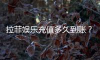 拉菲娱乐充值多久到账？3分钟极速到账技巧分享