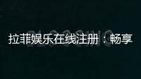 拉菲娱乐在线注册：畅享高端棋牌与电子游艺的尊贵体验