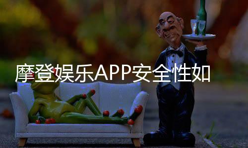摩登娱乐APP安全性如何？资深玩家实测解析平台保障措施