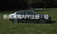 新美高梅APP注册：轻松完成注册流程畅享顶级娱乐体验